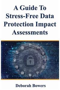 Guide to Stress-Free Data Protection Impact Assessments