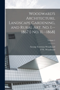 Woodward's Architecture, Landscape Gardening, and Rural art. no. I.--1867 [-no. II.--1868]; Volume 1