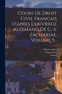 Cours De Droit Civil Francais D'apres L'ouvrage Allemand De C.-s. Zachariae, Volume 5...