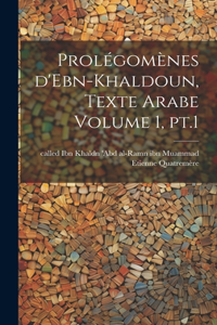 Prolégomènes d'Ebn-Khaldoun, texte Arabe Volume 1, pt.1