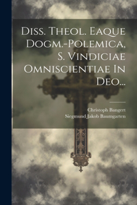 Diss. Theol. Eaque Dogm.-polemica, S. Vindiciae Omniscientiae In Deo...