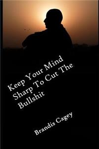 Keep Your Mind Sharp to Cut the Bullshit