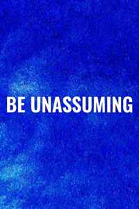 Be Unassuming