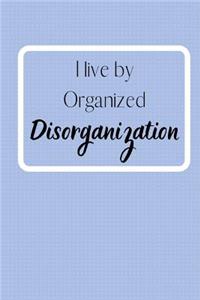 I live by Organized Disorganization