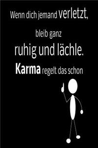 Wenn dich jemand verletzt, bleib ganz ruhig und lächle. Karma regelt das schon!