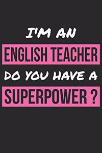 English Teacher Notebook - I'm an English Teacher Do You Have A Superpower - English Teacher Journal