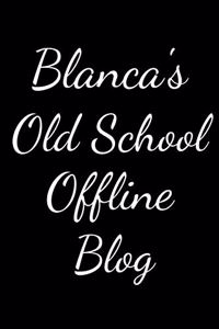Blanca's Old School Offline Blog