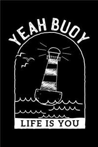 Yeah Buoy Life Is You