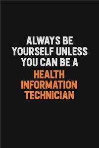 Always Be Yourself Unless You can Be A Health Information Technician