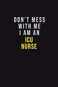 Don't Mess With Me I Am An ICU nurse