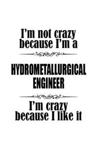 I'm Not Crazy Because I'm A Hydrometallurgical Engineer I'm Crazy Because I like It