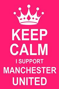 Keep Calm I Support Manchester United