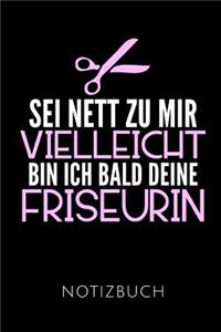 SEI Nett Zu Mir Vielleicht Bin Ich Bald Deine Friseurin Notizbuch