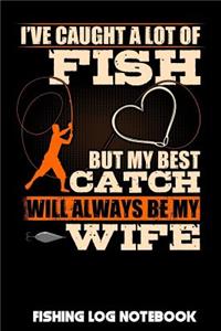 I've Caught A Lot Of Fish But My Best Catch Will Always Be My Wife