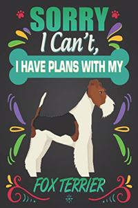 Sorry I Can't, I have plans with my Fox Terrier