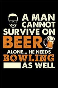 A Man Cannot Survive On Beer Alone He Needs Bowling As Well