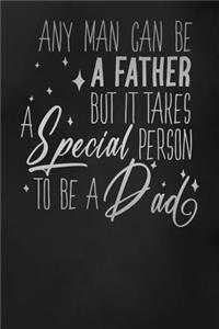 Any Man Can Be a Father But It Takes a Special Person to Be a Dad