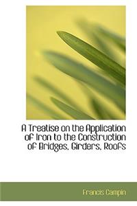 A Treatise on the Application of Iron to the Construction of Bridges, Girders, Roofs