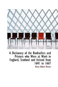 A Dictionary of the Booksellers and Printers Who Were at Work in England, Scotland and Ireland from
