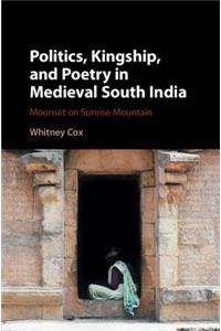 Politics, Kingship, and Poetry in Medieval South India