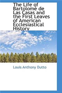 The Life of Bartolom de Las Casas and the First Leaves of American Ecclesiastical History