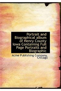 Portrait and Biographical album of Henry County Iowa Containing Full Page Portraits and Biographic