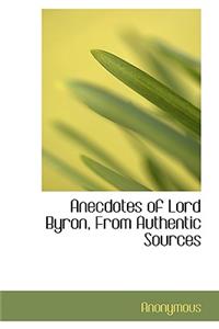 Anecdotes of Lord Byron, from Authentic Sources