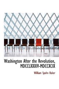 Washington After the Revolution, MDCCLXXXIV-MDCCXCIX