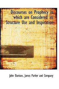 Discourses on Prophecy in Which Are Considered Its Structure Use and Inspiration