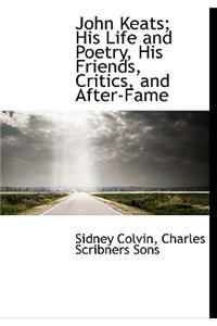 John Keats; His Life and Poetry, His Friends, Critics, and After-Fame