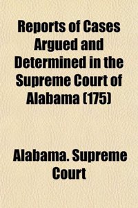 Reports of Cases Argued and Determined in the Supreme Court of Alabama (Volume 175)