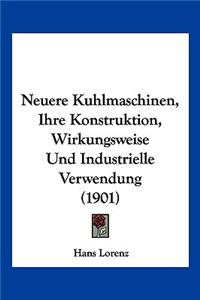 Neuere Kuhlmaschinen, Ihre Konstruktion, Wirkungsweise Und Industrielle Verwendung (1901)