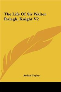 The Life of Sir Walter Ralegh, Knight V2