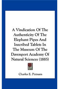 A Vindication of the Authenticity of the Elephant Pipes and Inscribed Tablets in the Museum of the Davenport Academy of Natural Sciences (1885)