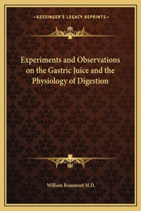Experiments and Observations on the Gastric Juice and the Physiology of Digestion