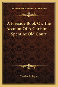 A Fireside Book Or, The Account Of A Christmas Spent At Old Court