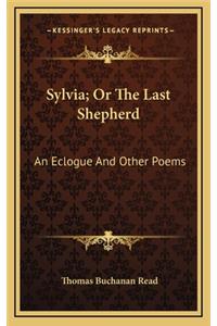 Sylvia; Or the Last Shepherd