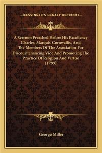A Sermon Preached Before His Excellency Charles, Marquis Cornwallis, And The Members Of The Association For Discountenancing Vice And Promoting The Practice Of Religion And Virtue (1799)