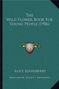 The Wild Flower Book For Young People (1906)