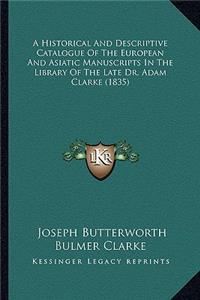 A Historical And Descriptive Catalogue Of The European And Asiatic Manuscripts In The Library Of The Late Dr. Adam Clarke (1835)