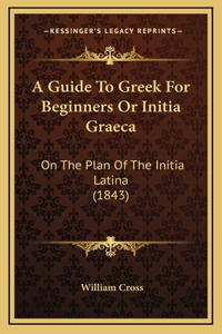 Guide To Greek For Beginners Or Initia Graeca