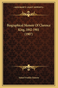 Biographical Memoir Of Clarence King, 1842-1901 (1907)