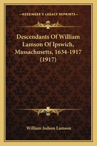 Descendants Of William Lamson Of Ipswich, Massachusetts, 1634-1917 (1917)