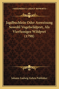 Jagdbuchlein Oder Anweisung Sowohl Vogelwildpret, Als Vierfussiges Wildpret (1798)