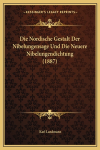 Die Nordische Gestalt Der Nibelungensage Und Die Neuere Nibelungendichtung (1887)