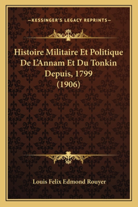 Histoire Militaire Et Politique De L'Annam Et Du Tonkin Depuis, 1799 (1906)