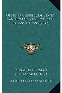 Oldenbarneveld, De Staten Van Holland En Leycester In 1585 En 1586 (1847)