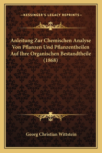 Anleitung Zur Chemischen Analyse Von Pflanzen Und Pflanzentheilen Auf Ihre Organischen Bestandtheile (1868)