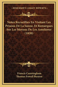 Notes Recueillies En Visitant Les Prisons De La Suisse, Et Remarques Sur Les Moyens De Les Ameliorer (1820)