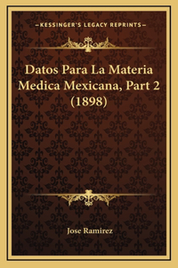 Datos Para La Materia Medica Mexicana, Part 2 (1898)
